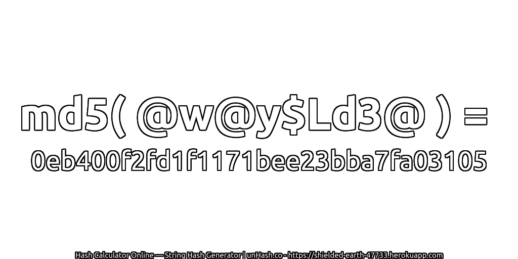 md5( @w@y$Ld3@ ) = 0eb400f2fd1f1171bee23bba7fa03105 | unHash.co
