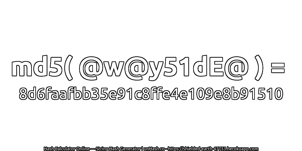 md5( @w@y51dE@ ) = 8d6faafbb35e91c8ffe4e109e8b91510 | unHash.co