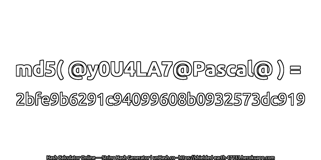 md5( @y0U4LA7@Pascal@ ) = 2bfe9b6291c94099608b0932573dc919 | unHash.co