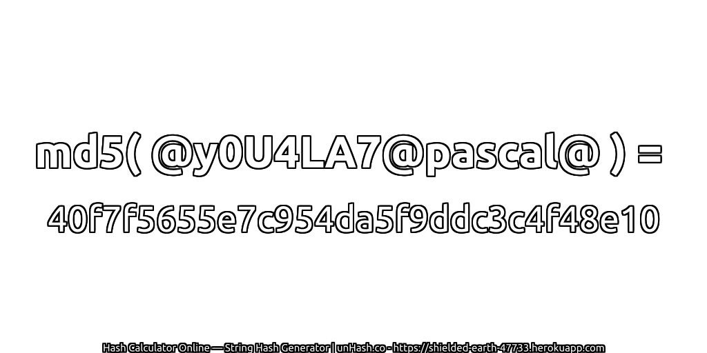 md5( @y0U4LA7@pascal@ ) = 40f7f5655e7c954da5f9ddc3c4f48e10 | unHash.co