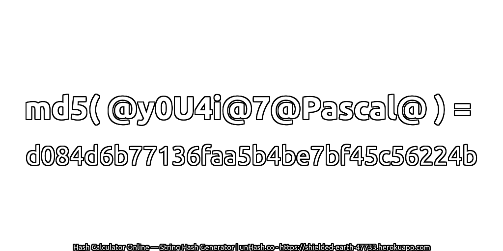 md5( @y0U4i@7@Pascal@ ) = d084d6b77136faa5b4be7bf45c56224b | unHash.co