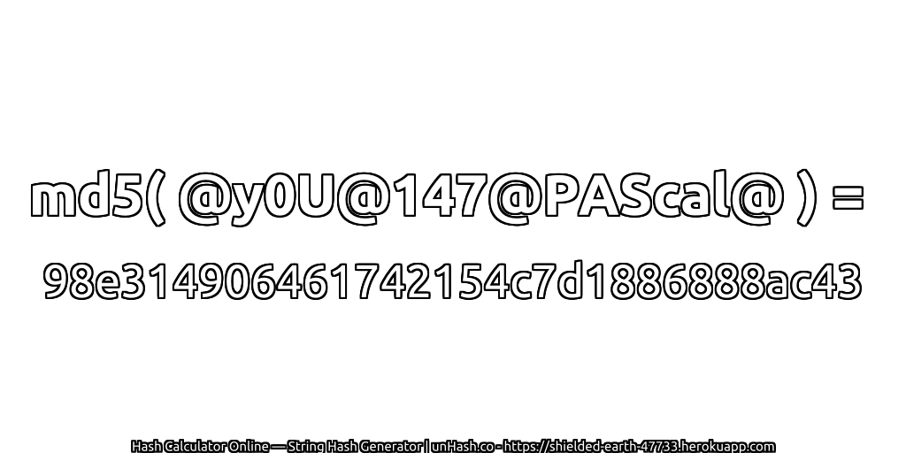 md5( @y0U@147@PAScal@ ) = 98e314906461742154c7d1886888ac43 | unHash.co