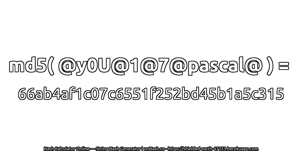 md5( @y0U@1@7@pascal@ ) = 66ab4af1c07c6551f252bd45b1a5c315 | unHash.co