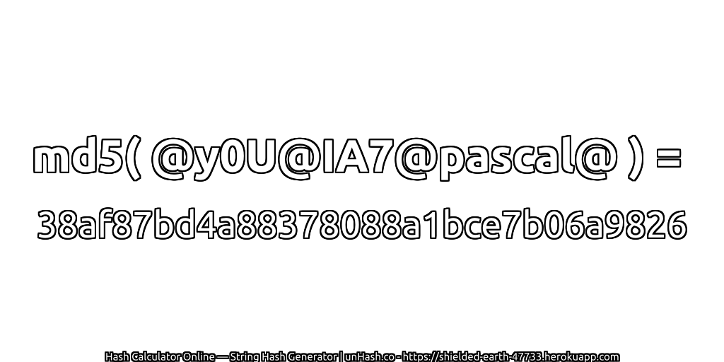 md5( @y0U@IA7@pascal@ ) = 38af87bd4a88378088a1bce7b06a9826 | unHash.co