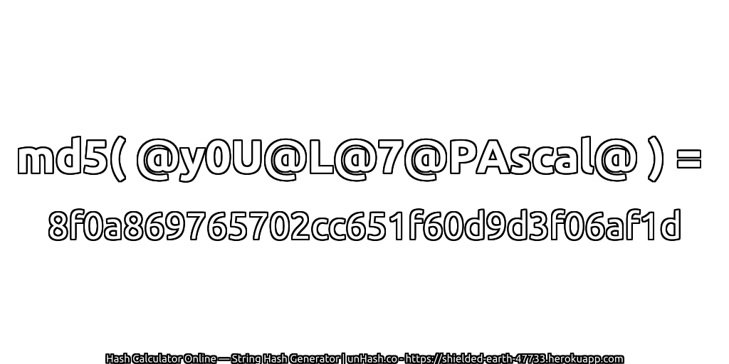 md5( @y0U@L@7@PAscal@ ) = 8f0a869765702cc651f60d9d3f06af1d | unHash.co