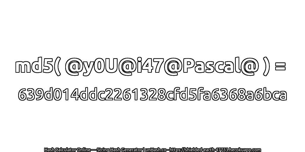 md5( @y0U@i47@Pascal@ ) = 639d014ddc2261328cfd5fa6368a6bca | unHash.co