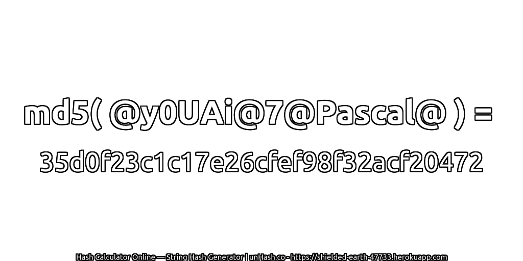 md5( @y0UAi@7@Pascal@ ) = 35d0f23c1c17e26cfef98f32acf20472 | unHash.co