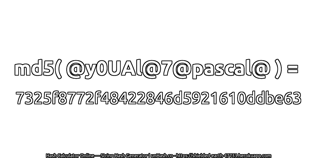 md5( @y0UAl@7@pascal@ ) = 7325f8772f48422846d5921610ddbe63 | unHash.co