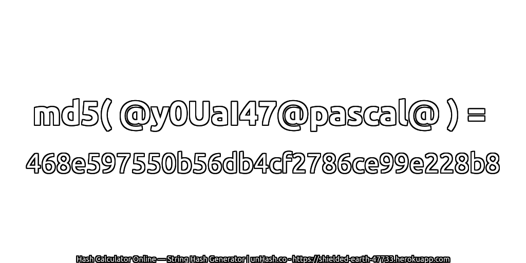 md5( @y0UaI47@pascal@ ) = 468e597550b56db4cf2786ce99e228b8 | unHash.co