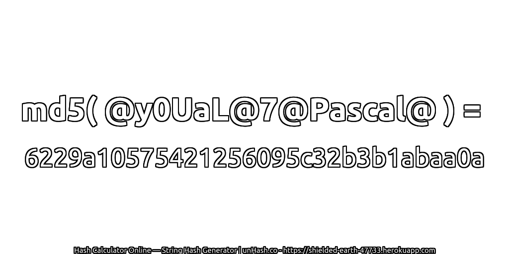 md5( @y0UaL@7@Pascal@ ) = 6229a10575421256095c32b3b1abaa0a | unHash.co
