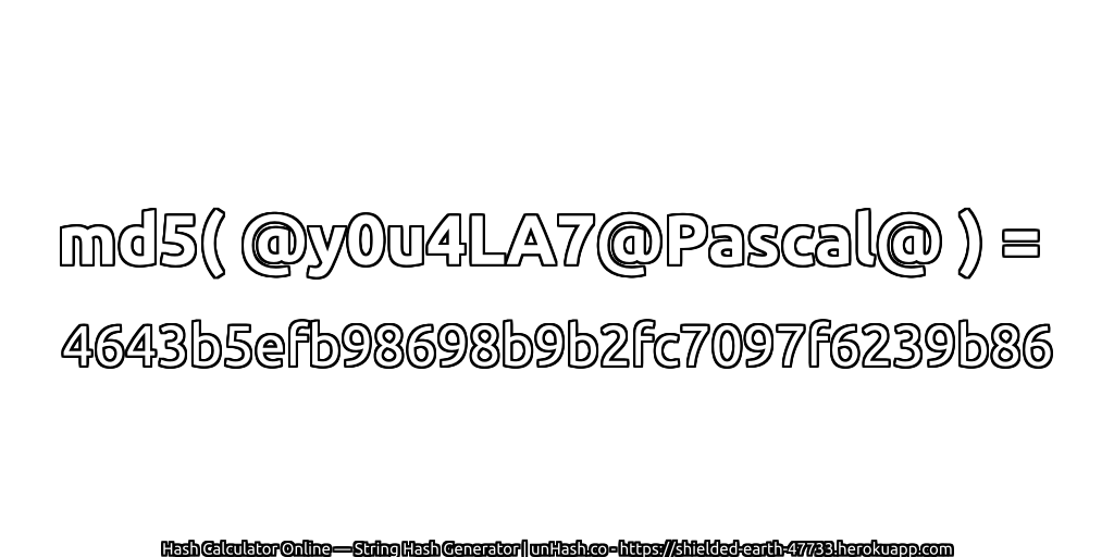 md5( @y0u4LA7@Pascal@ ) = 4643b5efb98698b9b2fc7097f6239b86 | unHash.co