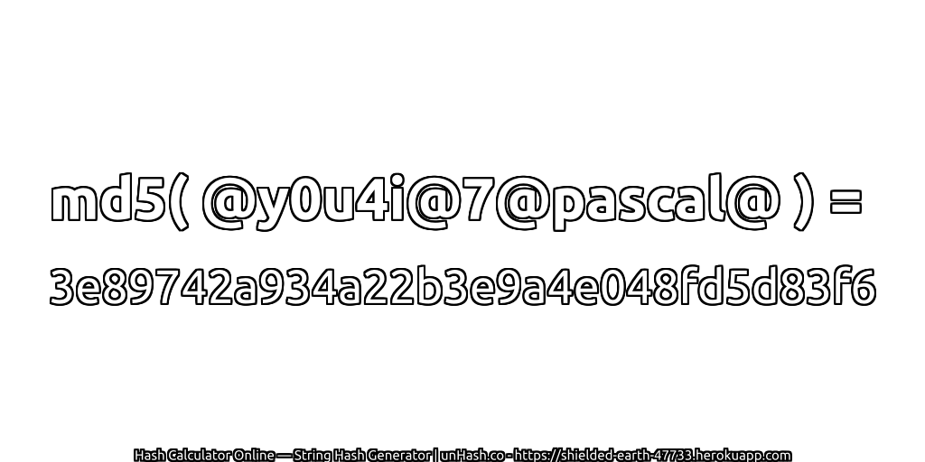 md5( @y0u4i@7@pascal@ ) = 3e89742a934a22b3e9a4e048fd5d83f6 | unHash.co