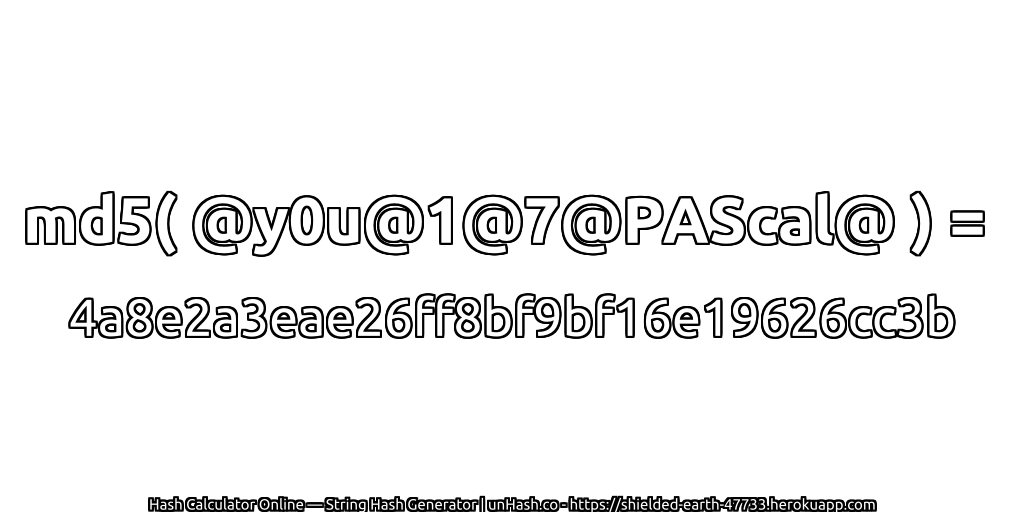 md5( @y0u@1@7@PAScal@ ) = 4a8e2a3eae26ff8bf9bf16e19626cc3b | unHash.co