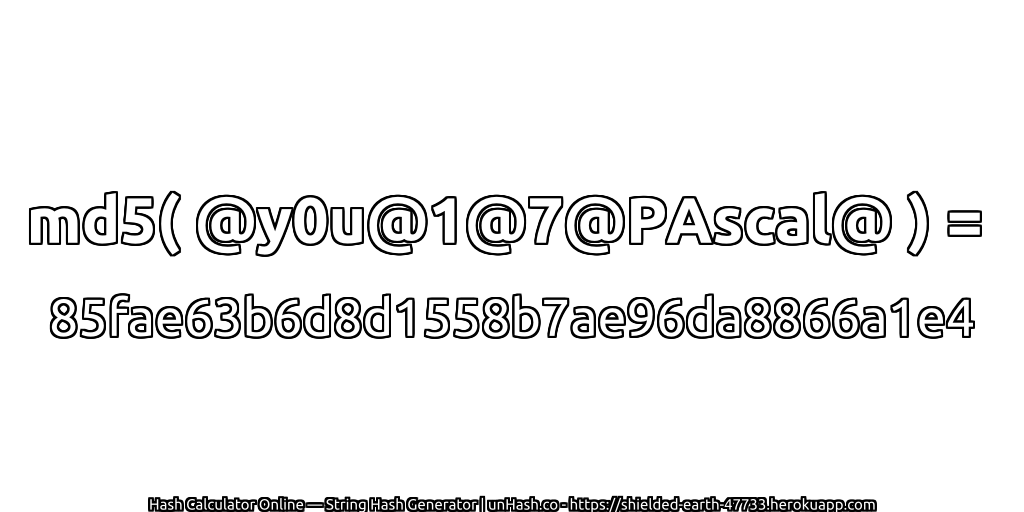 md5( @y0u@1@7@PAscal@ ) = 85fae63b6d8d1558b7ae96da8866a1e4 | unHash.co