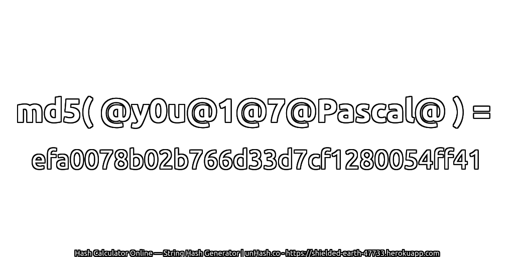 md5( @y0u@1@7@Pascal@ ) = efa0078b02b766d33d7cf1280054ff41 | unHash.co