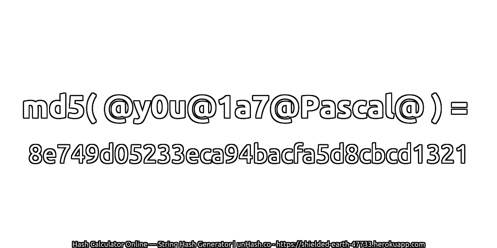 md5( @y0u@1a7@Pascal@ ) = 8e749d05233eca94bacfa5d8cbcd1321 | unHash.co