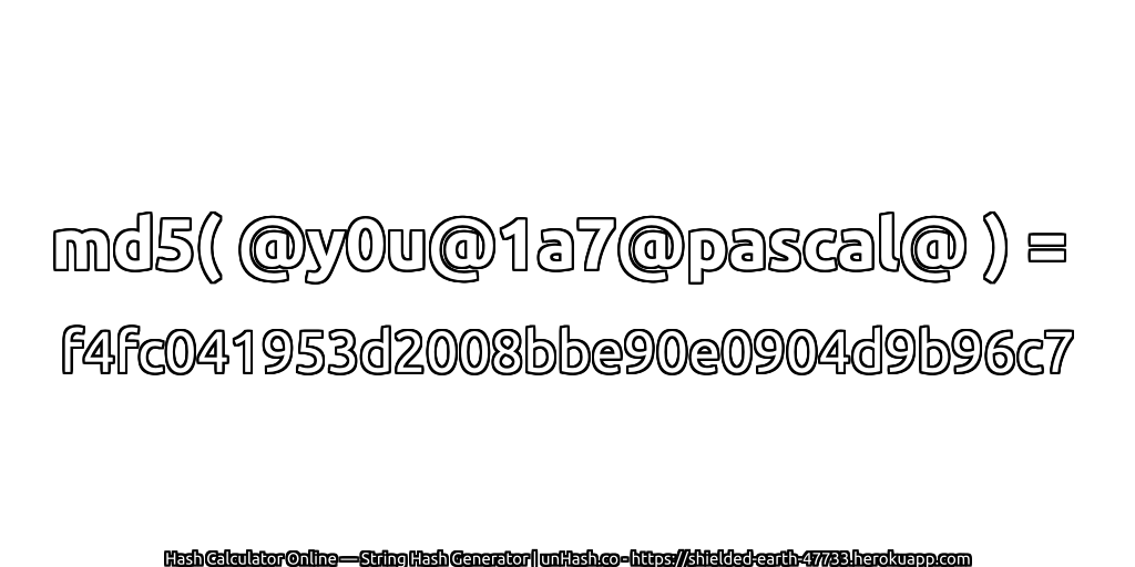 md5( @y0u@1a7@pascal@ ) = f4fc041953d2008bbe90e0904d9b96c7 | unHash.co