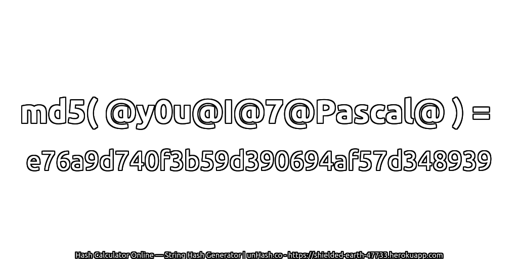 md5( @y0u@I@7@Pascal@ ) = e76a9d740f3b59d390694af57d348939 | unHash.co