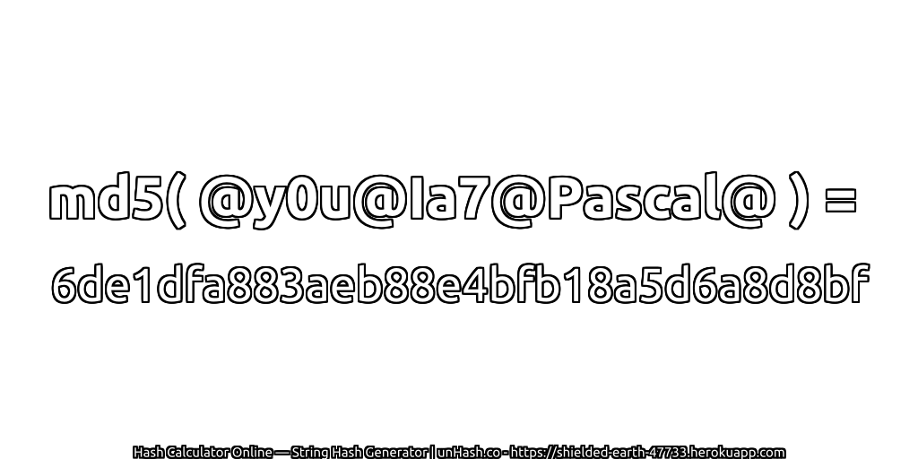 md5( @y0u@Ia7@Pascal@ ) = 6de1dfa883aeb88e4bfb18a5d6a8d8bf | unHash.co