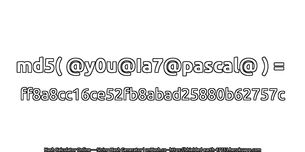 md5( @y0u@Ia7@pascal@ ) = ff8a8cc16ce52fb8abad25880b62757c | unHash.co