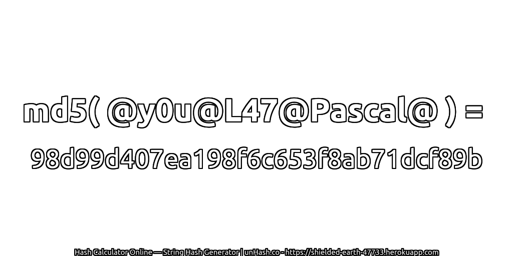 md5( @y0u@L47@Pascal@ ) = 98d99d407ea198f6c653f8ab71dcf89b | unHash.co