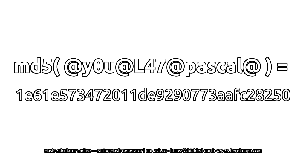md5( @y0u@L47@pascal@ ) = 1e61e573472011de9290773aafc28250 | unHash.co