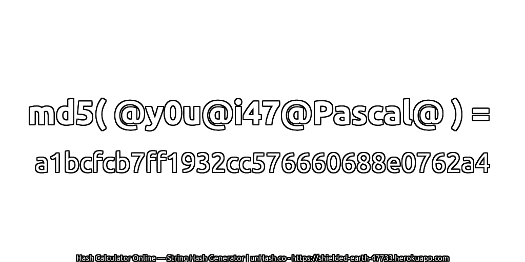 md5( @y0u@i47@Pascal@ ) = a1bcfcb7ff1932cc576660688e0762a4 | unHash.co