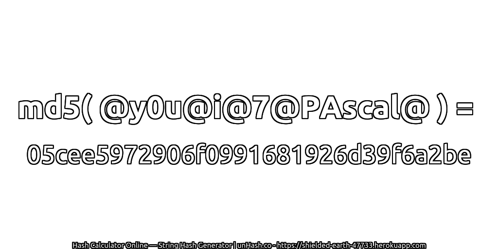md5( @y0u@i@7@PAscal@ ) = 05cee5972906f0991681926d39f6a2be | unHash.co