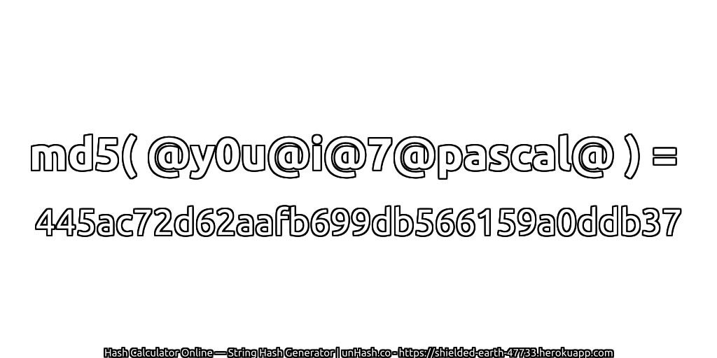 md5( @y0u@i@7@pascal@ ) = 445ac72d62aafb699db566159a0ddb37 | unHash.co