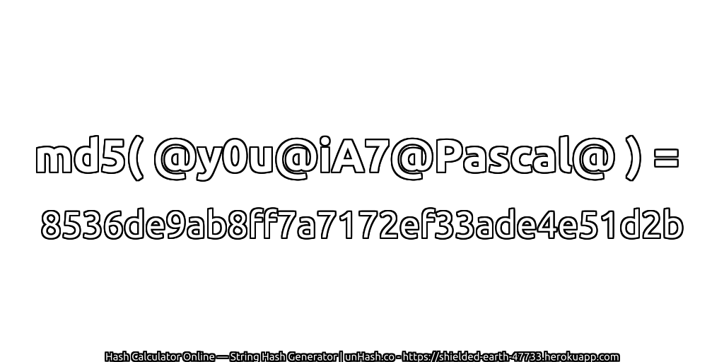 md5( @y0u@iA7@Pascal@ ) = 8536de9ab8ff7a7172ef33ade4e51d2b | unHash.co