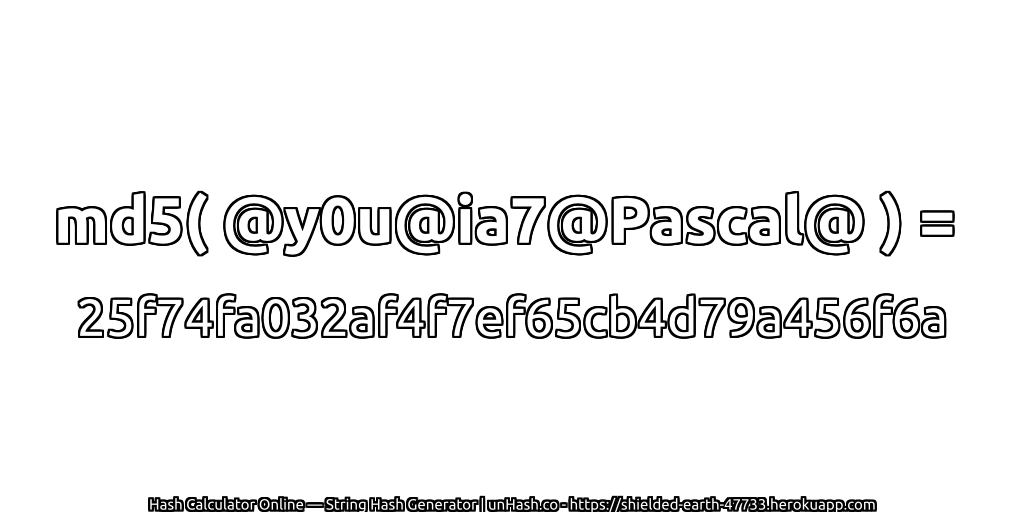 md5( @y0u@ia7@Pascal@ ) = 25f74fa032af4f7ef65cb4d79a456f6a | unHash.co