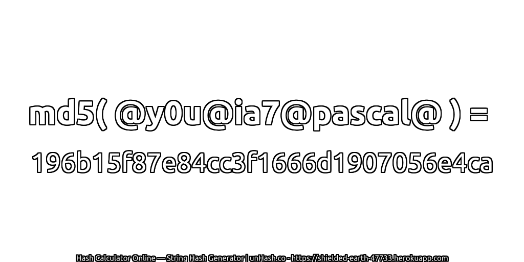md5( @y0u@ia7@pascal@ ) = 196b15f87e84cc3f1666d1907056e4ca | unHash.co