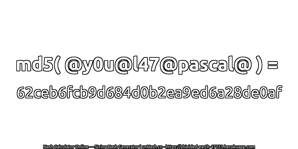md5( @y0u@l47@pascal@ ) = 62ceb6fcb9d684d0b2ea9ed6a28de0af | unHash.co