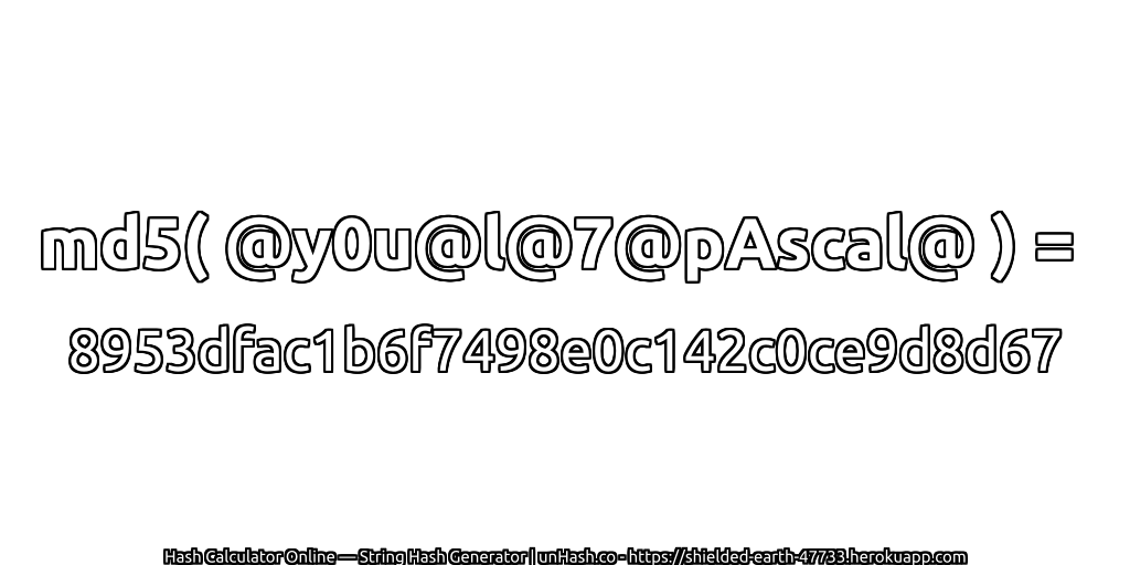 md5( @y0u@l@7@pAscal@ ) = 8953dfac1b6f7498e0c142c0ce9d8d67 | unHash.co