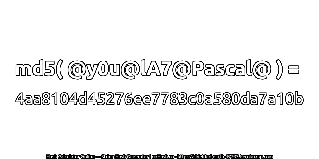 md5( @y0u@lA7@Pascal@ ) = 4aa8104d45276ee7783c0a580da7a10b | unHash.co