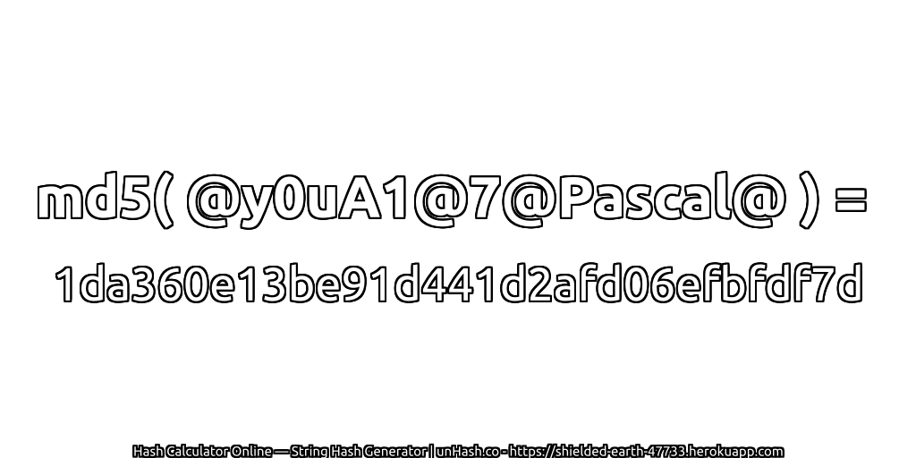 md5( @y0uA1@7@Pascal@ ) = 1da360e13be91d441d2afd06efbfdf7d | unHash.co