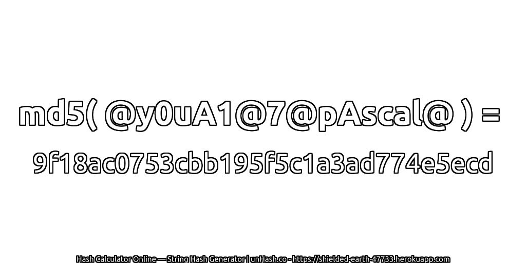 md5( @y0uA1@7@pAscal@ ) = 9f18ac0753cbb195f5c1a3ad774e5ecd | unHash.co