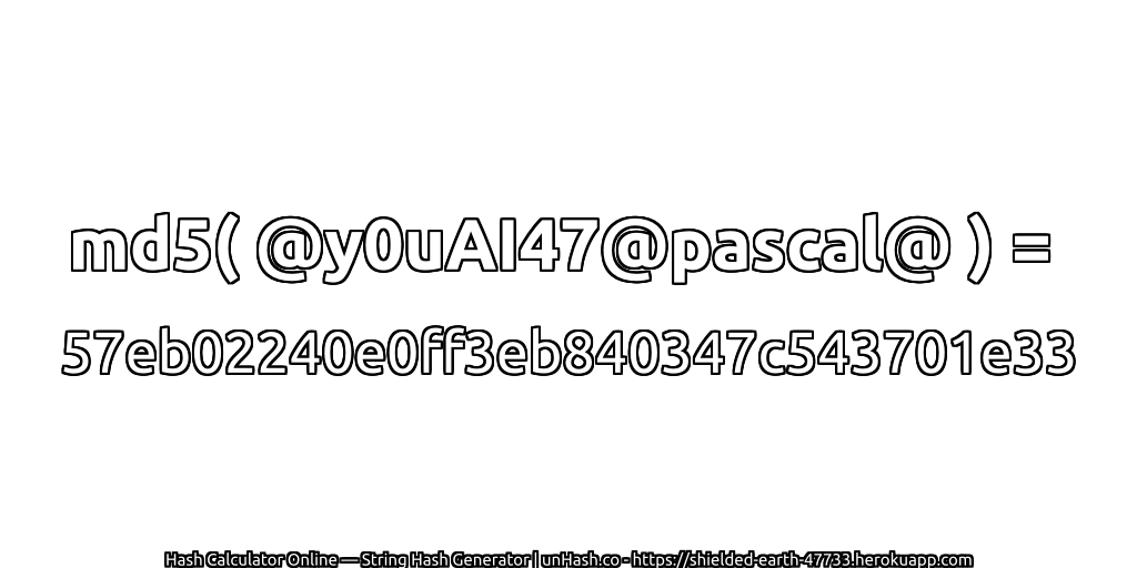md5( @y0uAI47@pascal@ ) = 57eb02240e0ff3eb840347c543701e33 | unHash.co