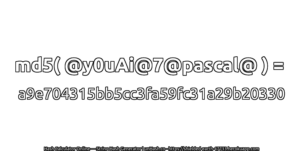 md5( @y0uAi@7@pascal@ ) = a9e704315bb5cc3fa59fc31a29b20330 | unHash.co