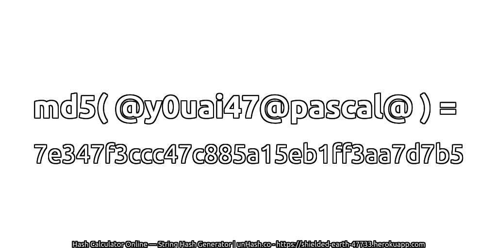 md5( @y0uai47@pascal@ ) = 7e347f3ccc47c885a15eb1ff3aa7d7b5 | unHash.co