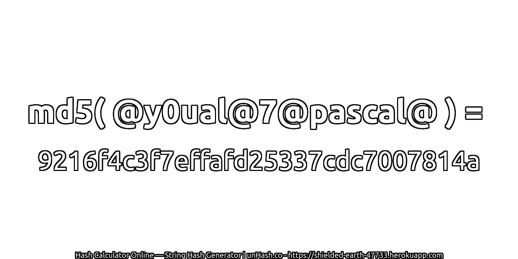 md5( @y0ual@7@pascal@ ) = 9216f4c3f7effafd25337cdc7007814a | unHash.co