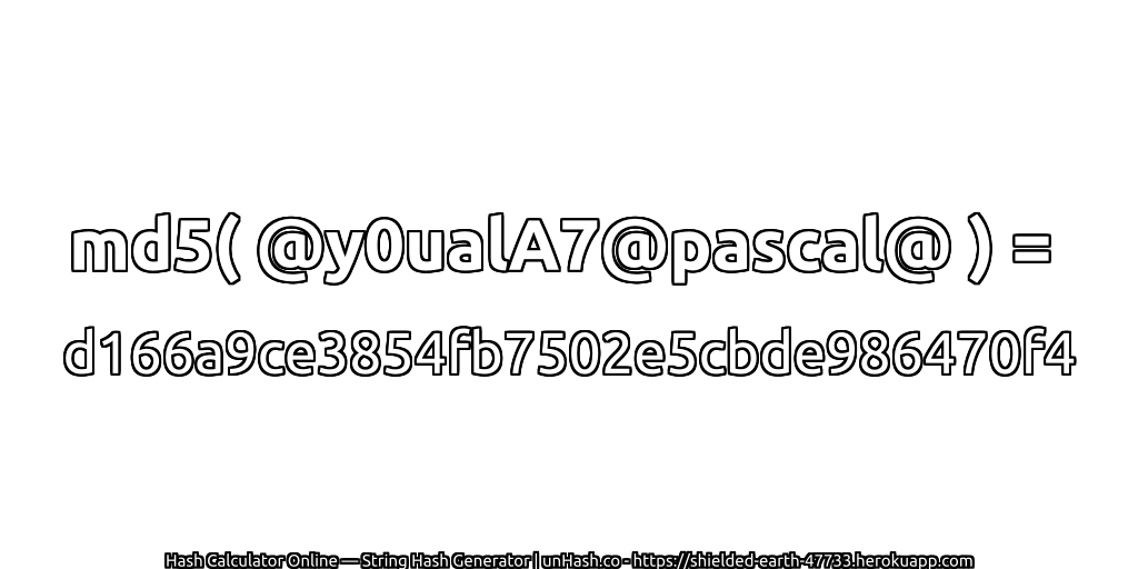 md5( @y0ualA7@pascal@ ) = d166a9ce3854fb7502e5cbde986470f4 | unHash.co