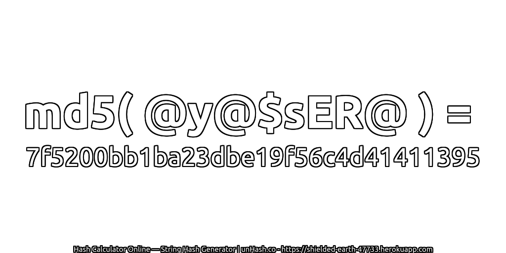 md5( @y@$sER@ ) = 7f5200bb1ba23dbe19f56c4d41411395 | unHash.co