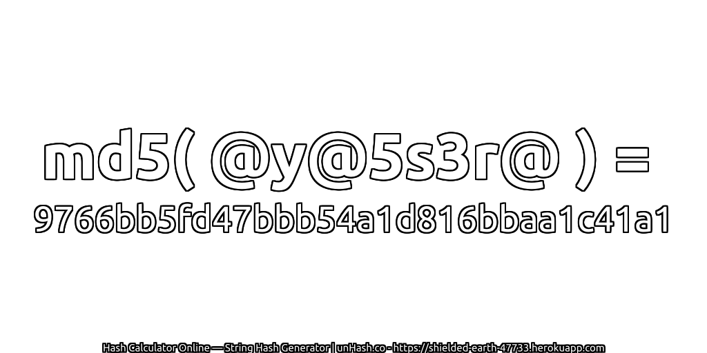 md5( @y@5s3r@ ) = 9766bb5fd47bbb54a1d816bbaa1c41a1 | unHash.co