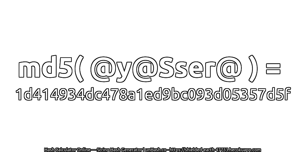 md5( @y@Sser@ ) = 1d414934dc478a1ed9bc093d05357d5f | unHash.co