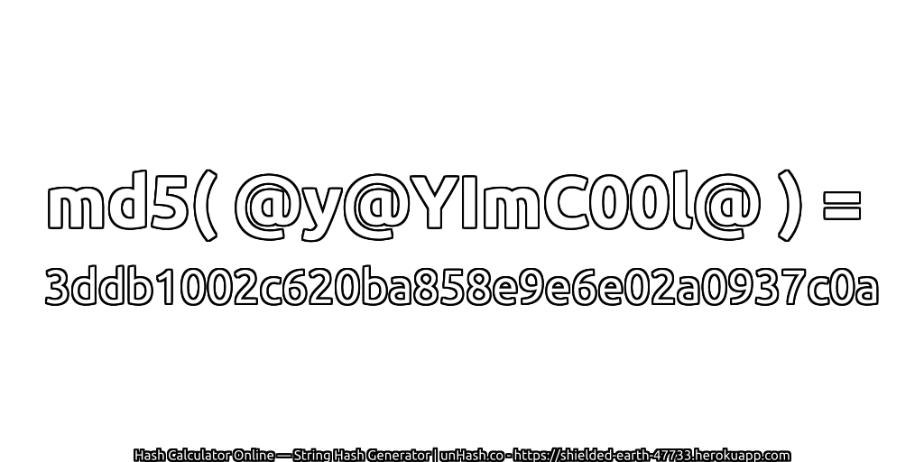 md5( @y@YImC00l@ ) = 3ddb1002c620ba858e9e6e02a0937c0a | unHash.co