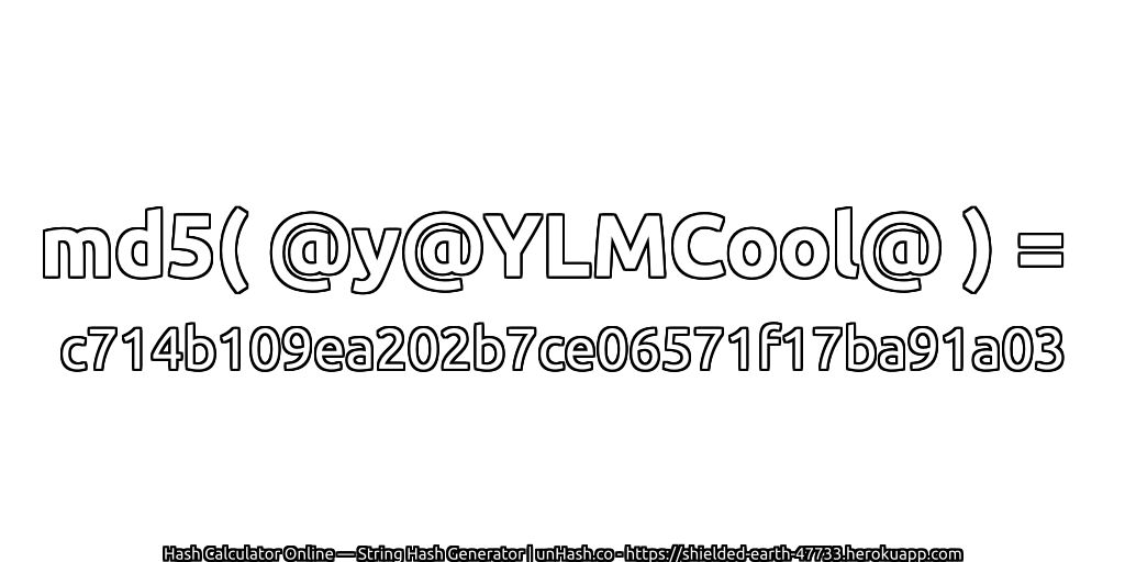 md5( @y@YLMCool@ ) = c714b109ea202b7ce06571f17ba91a03 | unHash.co
