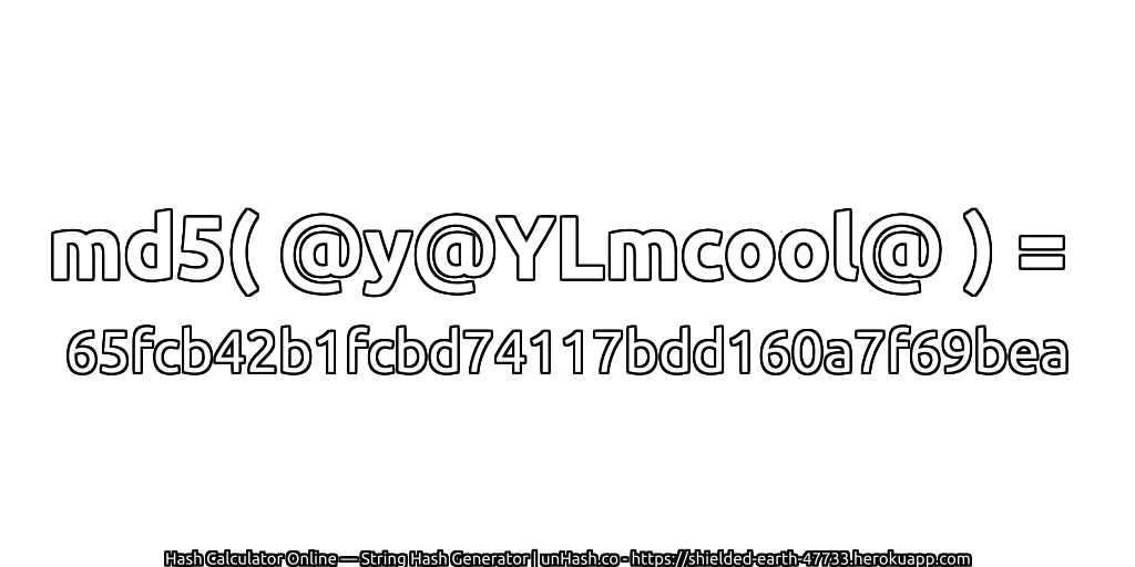 md5( @y@YLmcool@ ) = 65fcb42b1fcbd74117bdd160a7f69bea | unHash.co