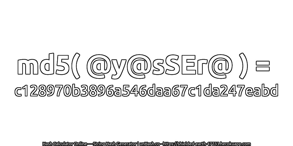 md5( @y@sSEr@ ) = c128970b3896a546daa67c1da247eabd | unHash.co