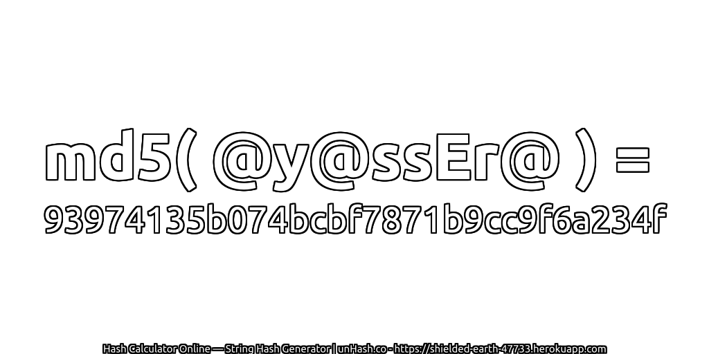 md5( @y@ssEr@ ) = 93974135b074bcbf7871b9cc9f6a234f | unHash.co
